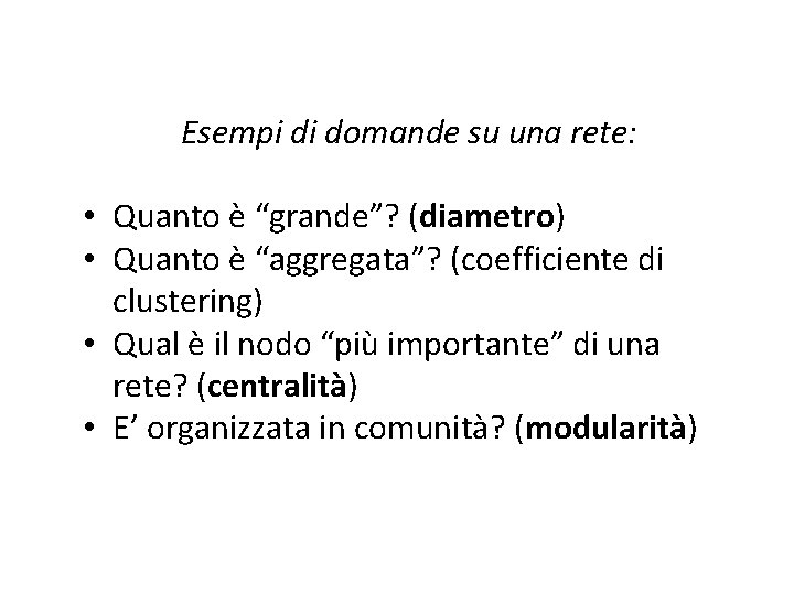 Esempi di domande su una rete: • Quanto è “grande”? (diametro) • Quanto è