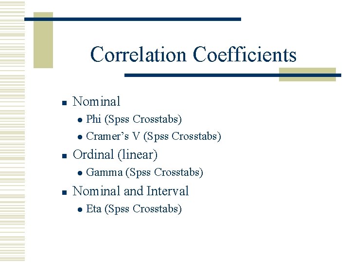 Correlation Coefficients n Nominal Phi (Spss Crosstabs) l Cramer’s V (Spss Crosstabs) l n