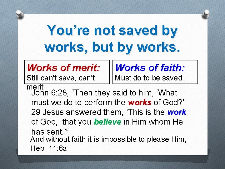 You’re not saved by works, but by works. Works of merit: Works of faith: