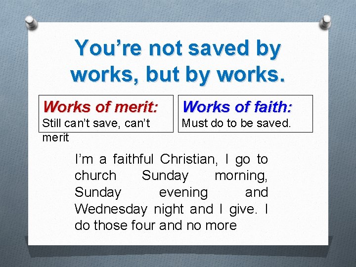 You’re not saved by works, but by works. Works of merit: Works of faith: