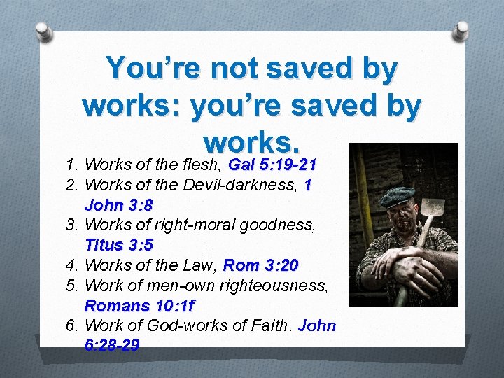 You’re not saved by works: you’re saved by works. 1. Works of the flesh,