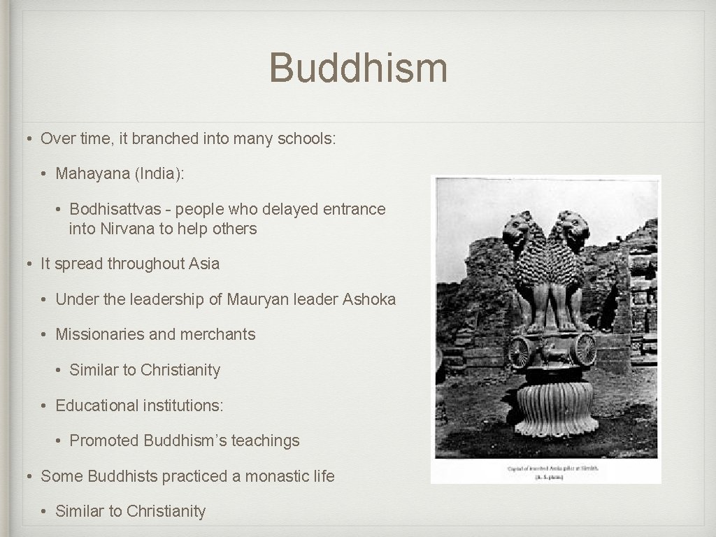 Buddhism • Over time, it branched into many schools: • Mahayana (India): • Bodhisattvas