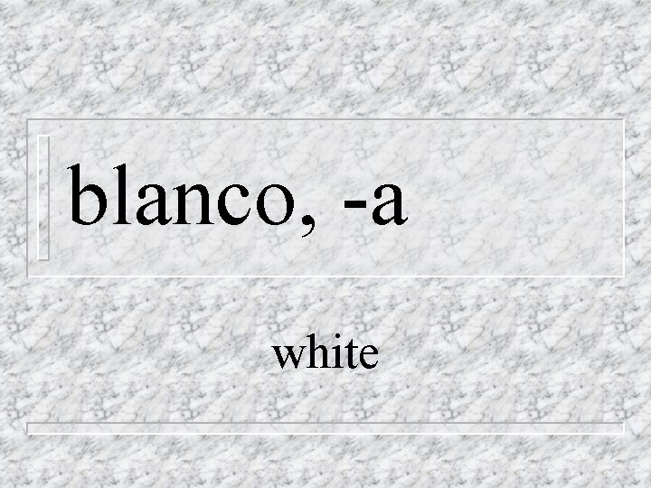 blanco, -a white 