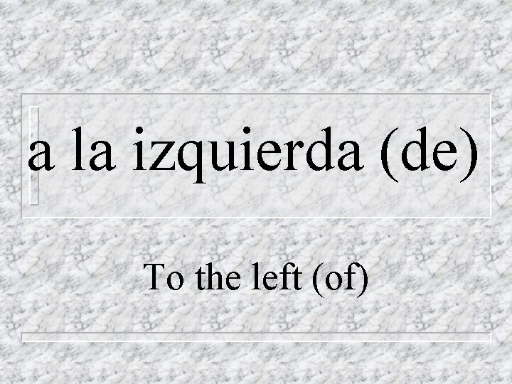 a la izquierda (de) To the left (of) 