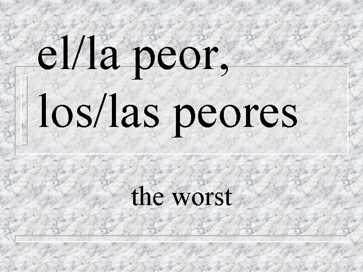 el/la peor, los/las peores the worst 