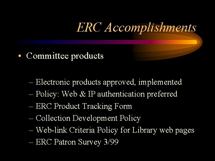 ERC Accomplishments • Committee products – Electronic products approved, implemented – Policy: Web &
