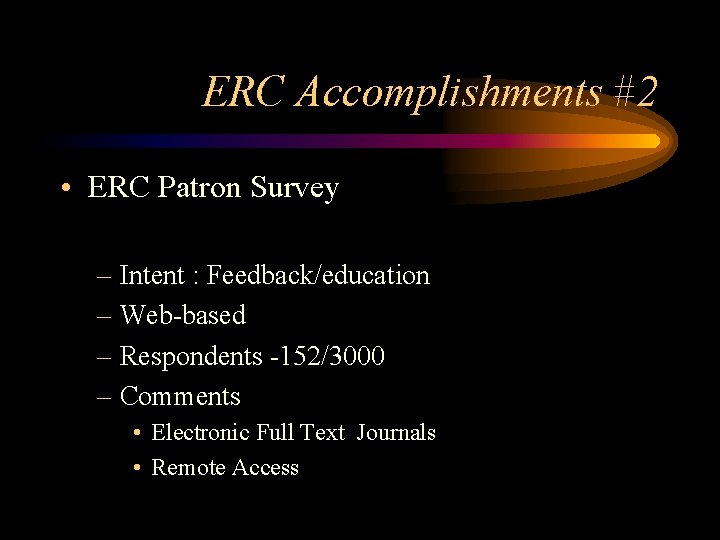 ERC Accomplishments #2 • ERC Patron Survey – Intent : Feedback/education – Web-based –