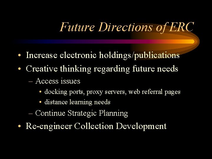 Future Directions of ERC • Increase electronic holdings/publications • Creative thinking regarding future needs
