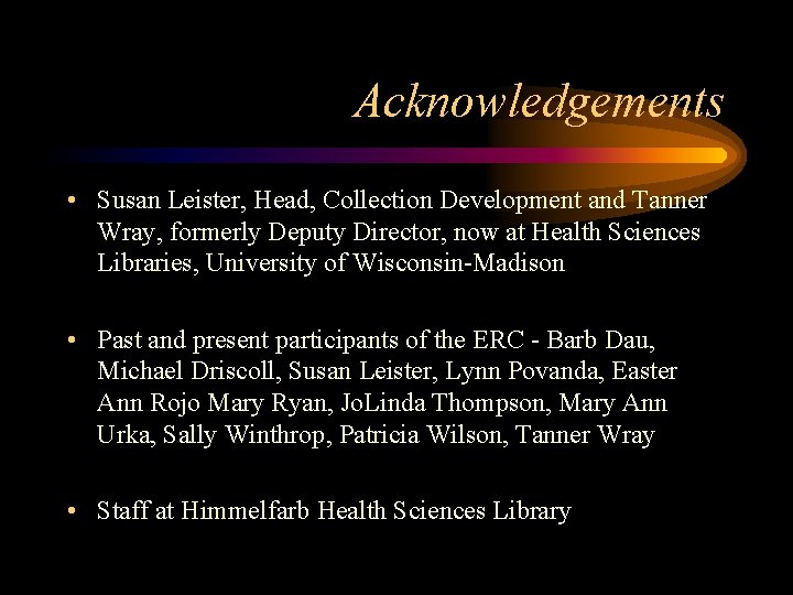 Acknowledgements • Susan Leister, Head, Collection Development and Tanner Wray, formerly Deputy Director, now