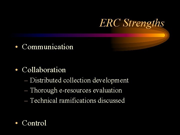 ERC Strengths • Communication • Collaboration – Distributed collection development – Thorough e-resources evaluation
