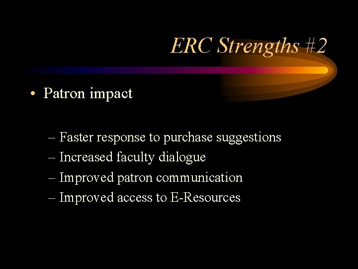 ERC Strengths #2 • Patron impact – Faster response to purchase suggestions – Increased