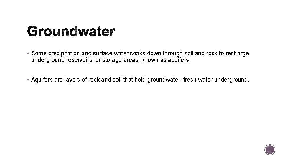 § Some precipitation and surface water soaks down through soil and rock to recharge § Some precipitation and surface water soaks down through soil and rock to recharge