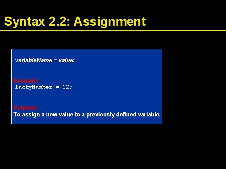 Syntax 2. 2: Assignment variable. Name = value; Example: lucky. Number = 12; Purpose: