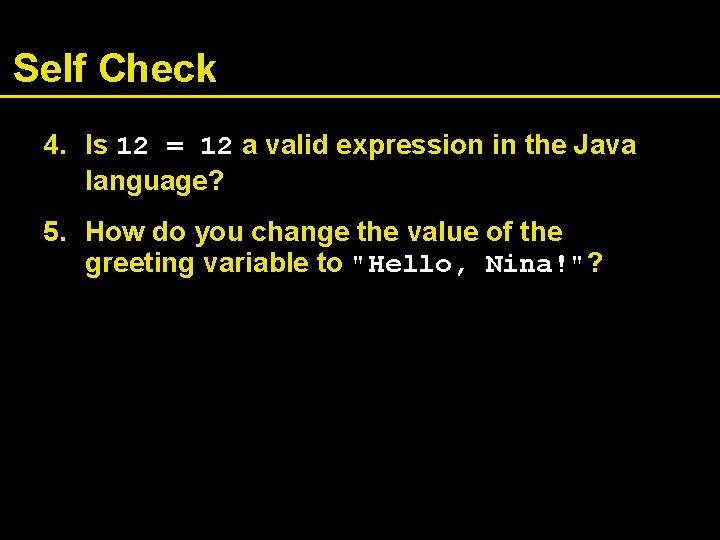 Self Check 4. Is 12 = 12 a valid expression in the Java language?
