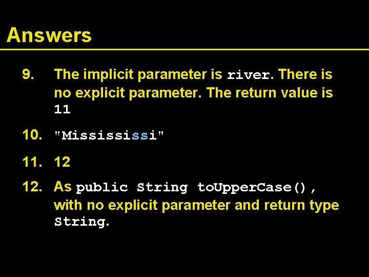 Answers 9. The implicit parameter is river. There is no explicit parameter. The return