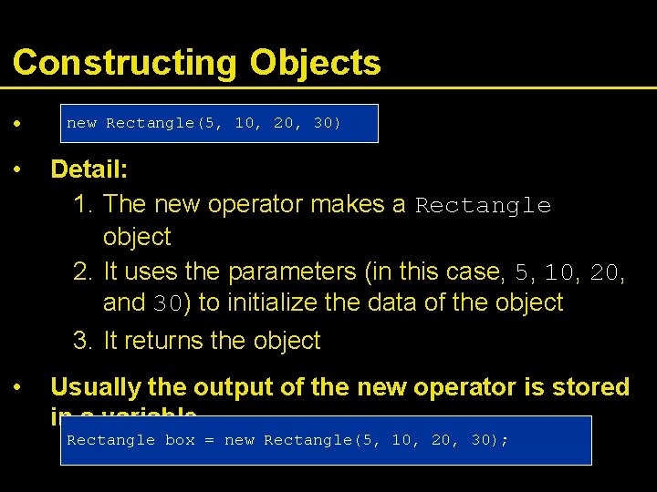 Constructing Objects • • new Rectangle(5, 10, 20, 30) Detail: 1. The new operator