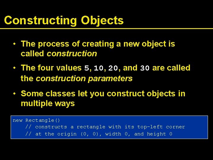 Constructing Objects • The process of creating a new object is called construction •