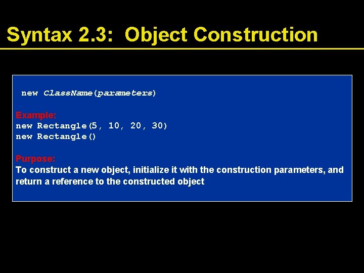 Syntax 2. 3: Object Construction new Class. Name(parameters) Example: new Rectangle(5, 10, 20, 30)