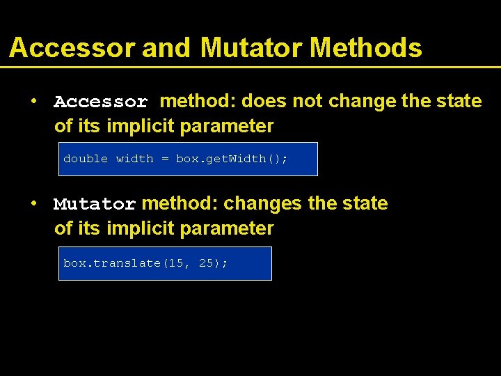 Accessor and Mutator Methods • Accessor method: does not change the state of its