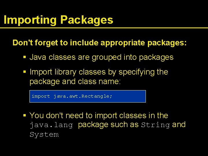 Importing Packages Don't forget to include appropriate packages: § Java classes are grouped into