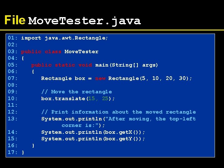 File Move. Tester. java 01: import java. awt. Rectangle; 02: 03: public class Move.