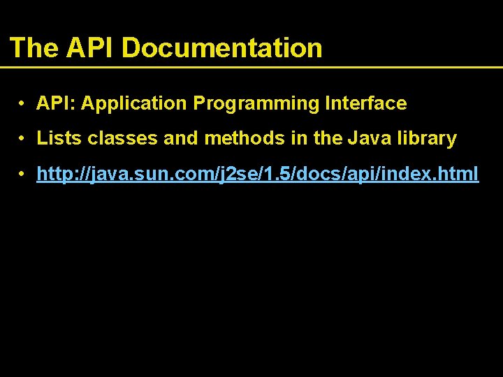 The API Documentation • API: Application Programming Interface • Lists classes and methods in