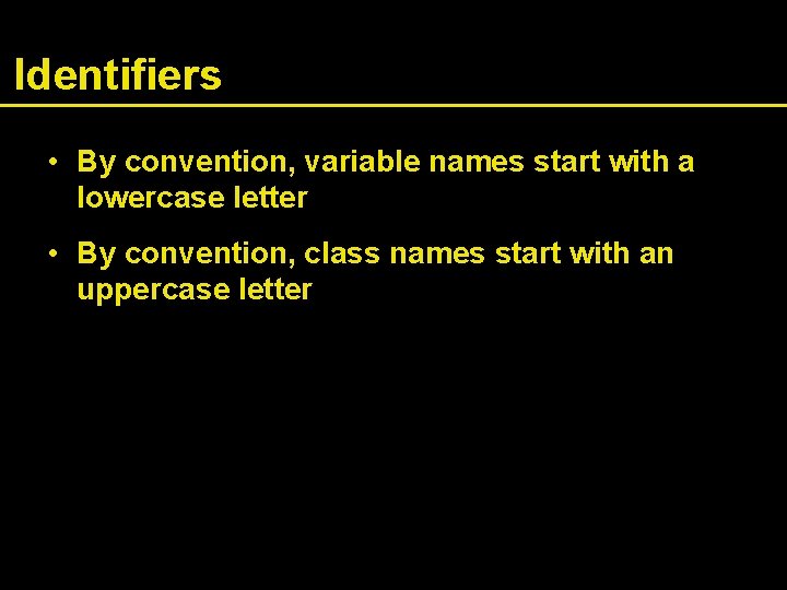 Identifiers • By convention, variable names start with a lowercase letter • By convention,