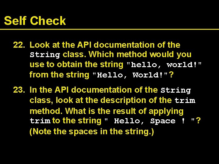 Self Check 22. Look at the API documentation of the String class. Which method