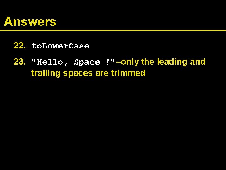 Answers 22. to. Lower. Case 23. "Hello, Space !"–only the leading and trailing spaces
