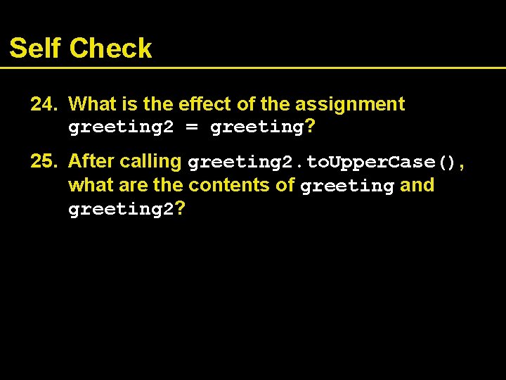 Self Check 24. What is the effect of the assignment greeting 2 = greeting?