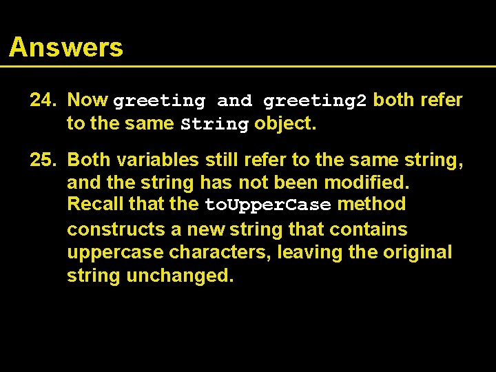 Answers 24. Now greeting and greeting 2 both refer to the same String object.