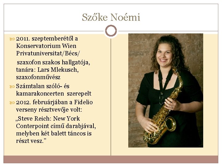 Szőke Noémi 2011. szeptemberétől a Konservatorium Wien Privatuniversitat/Bécs/ szaxofon szakos hallgatója, tanára: Lars Mlekusch,