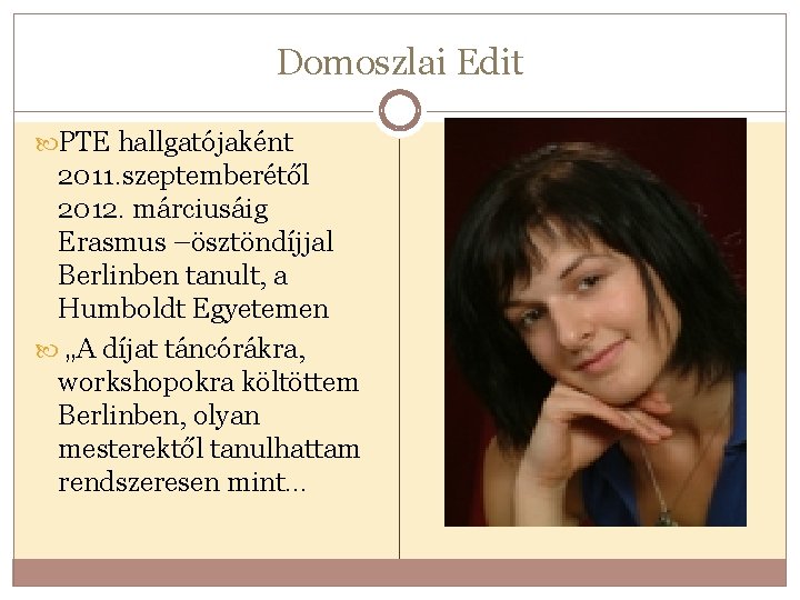 Domoszlai Edit PTE hallgatójaként 2011. szeptemberétől 2012. márciusáig Erasmus –ösztöndíjjal Berlinben tanult, a Humboldt