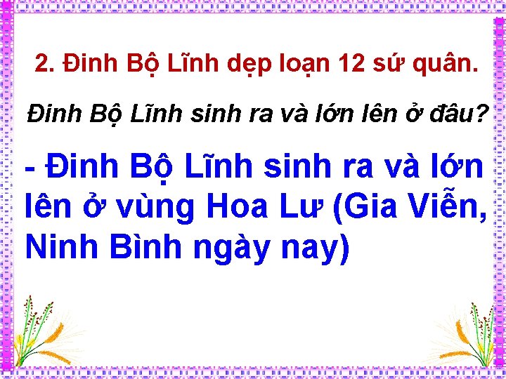 2. Đinh Bộ Lĩnh dẹp loạn 12 sứ quân. Đinh Bộ Lĩnh sinh ra