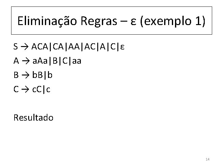 Eliminação Regras – ε (exemplo 1) S → ACA|CA|AA|AC|A|C|ε A → a. Aa|B|C|aa B