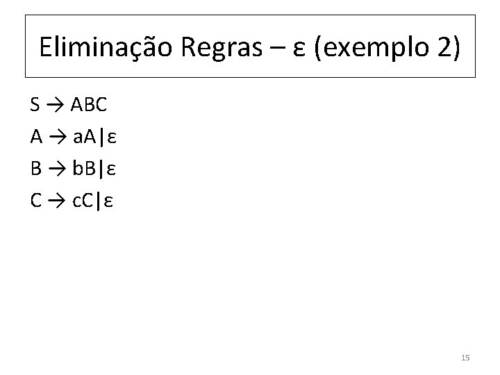 Eliminação Regras – ε (exemplo 2) S → ABC A → a. A|ε B