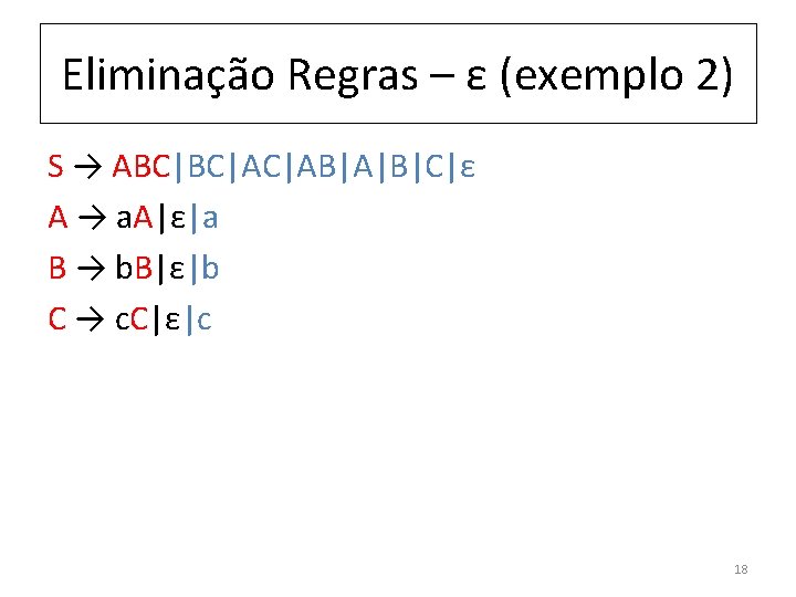Eliminação Regras – ε (exemplo 2) S → ABC|BC|AC|AB|A|B|C|ε A → a. A|ε|a B