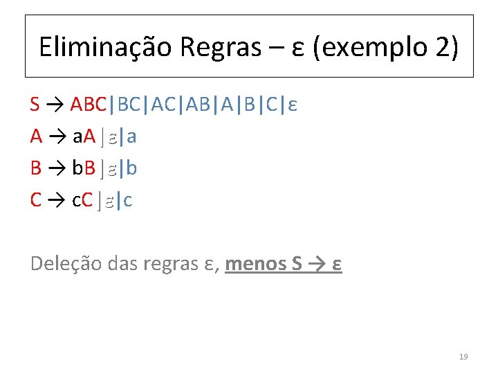 Eliminação Regras – ε (exemplo 2) S → ABC|BC|AC|AB|A|B|C|ε A → a. A|ε|a B