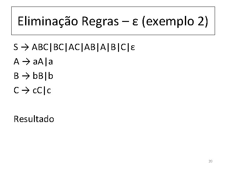 Eliminação Regras – ε (exemplo 2) S → ABC|BC|AC|AB|A|B|C|ε A → a. A|a B