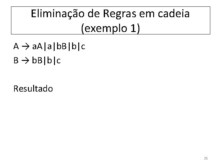 Eliminação de Regras em cadeia (exemplo 1) A → a. A|a|b. B|b|c B →