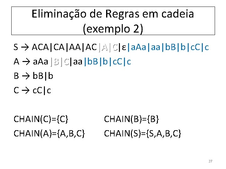 Eliminação de Regras em cadeia (exemplo 2) S → ACA|CA|AA|AC|A|C|ε|a. Aa|aa|b. B|b|c. C|c |A|C