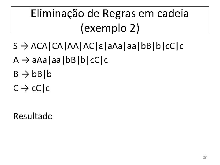 Eliminação de Regras em cadeia (exemplo 2) S → ACA|CA|AA|AC|ε|a. Aa|aa|b. B|b|c. C|c A