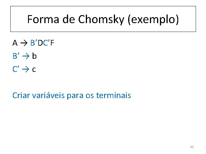 Forma de Chomsky (exemplo) A → B’DC’F B’ → b C’ → c Criar