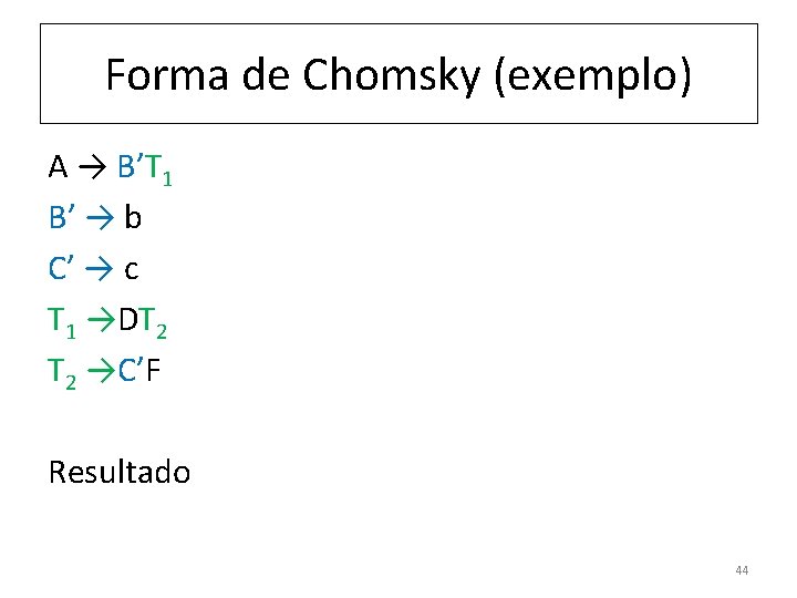 Forma de Chomsky (exemplo) A → B’T 1 B’ → b C’ → c