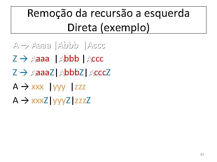 Remoção da recursão a esquerda Direta (exemplo) A → Aaaa |Abbb |Accc Z →