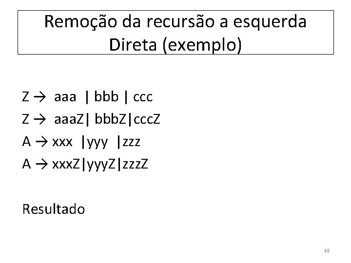 Remoção da recursão a esquerda Direta (exemplo) Z → aaa | bbb | ccc