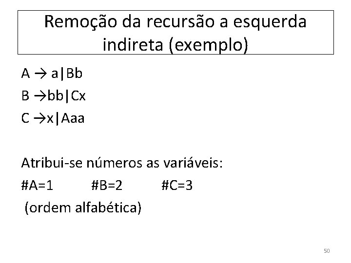 Remoção da recursão a esquerda indireta (exemplo) A → a|Bb B →bb|Cx C →x|Aaa