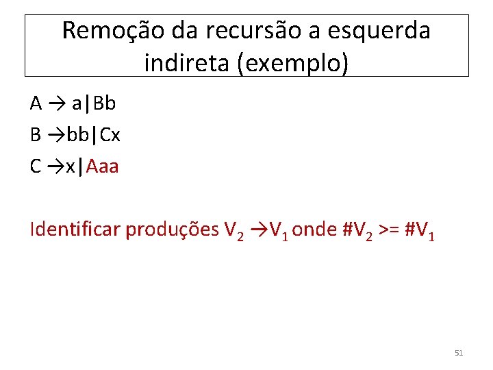 Remoção da recursão a esquerda indireta (exemplo) A → a|Bb B →bb|Cx C →x|Aaa