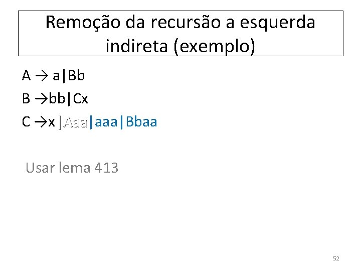 Remoção da recursão a esquerda indireta (exemplo) A → a|Bb B →bb|Cx C →x|Aaa|aaa|Bbaa