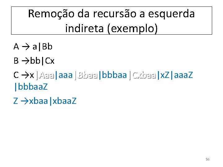 Remoção da recursão a esquerda indireta (exemplo) A → a|Bb B →bb|Cx C →x|Aaa|aaa